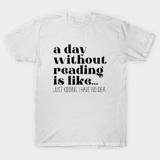 A day without reading is like... T-Shirt